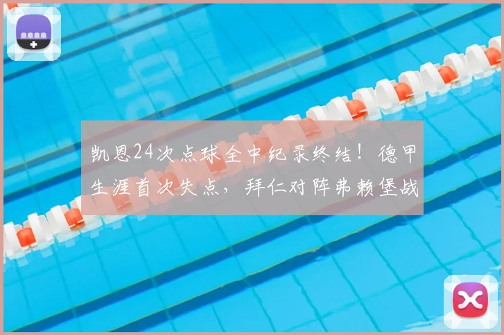 凯恩24次点球全中纪录终结！德甲生涯首次失点，拜仁对阵弗赖堡战局生变