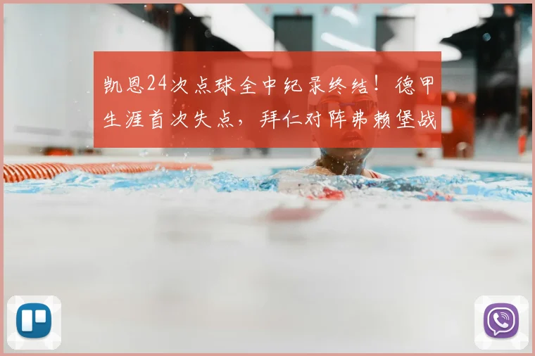 凯恩24次点球全中纪录终结!德甲生涯首次失点,拜仁对阵弗赖堡战局生变
